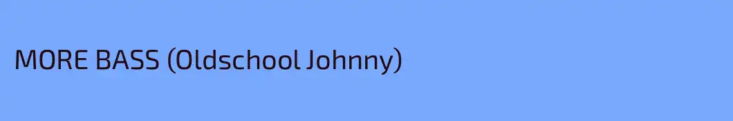 MORE BASS (Oldschool Johnny)
